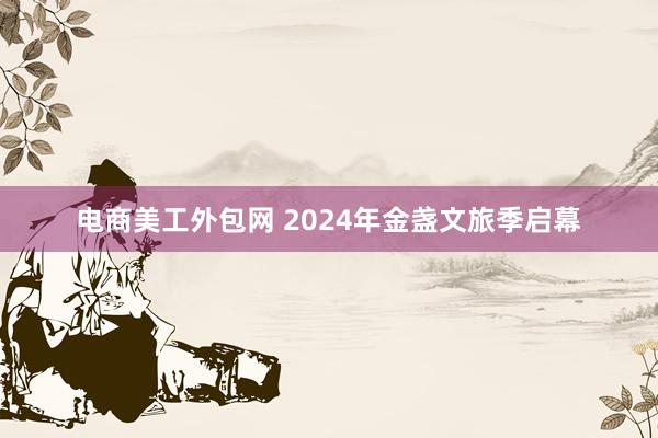 电商美工外包网 2024年金盏文旅季启幕