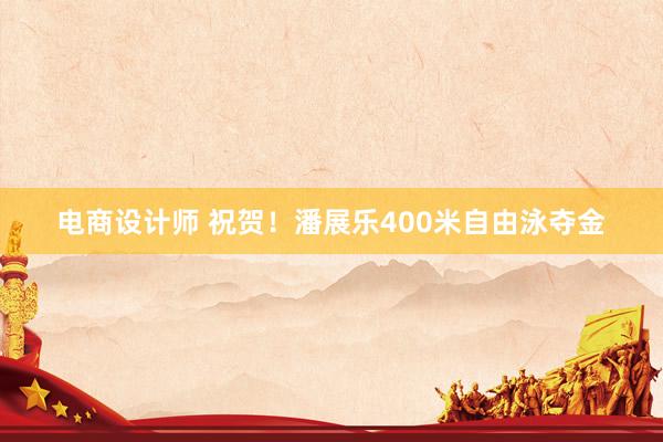 电商设计师 祝贺！潘展乐400米自由泳夺金